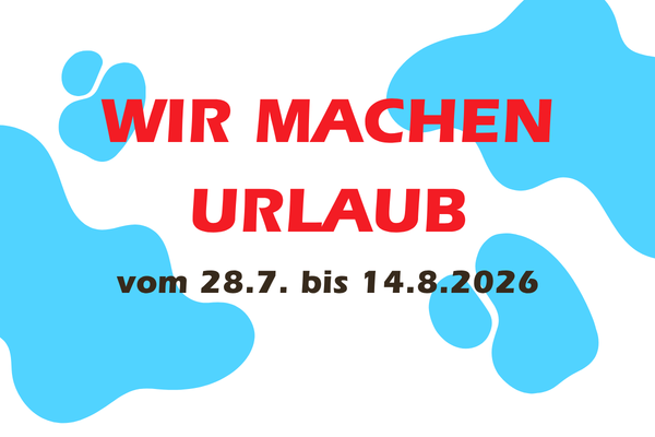 Wir machen Urlaub vom 28.07. bis 14.08.2026